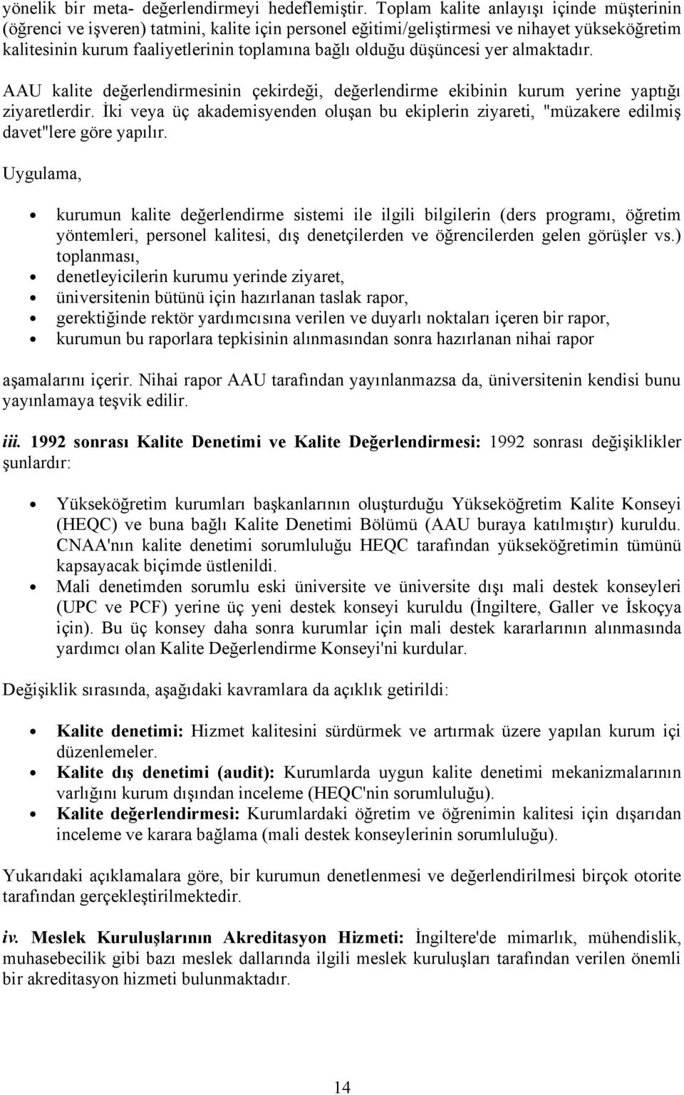 düşüncesi yer almaktadır. AAU kalite değerlendirmesinin çekirdeği, değerlendirme ekibinin kurum yerine yaptığı ziyaretlerdir.