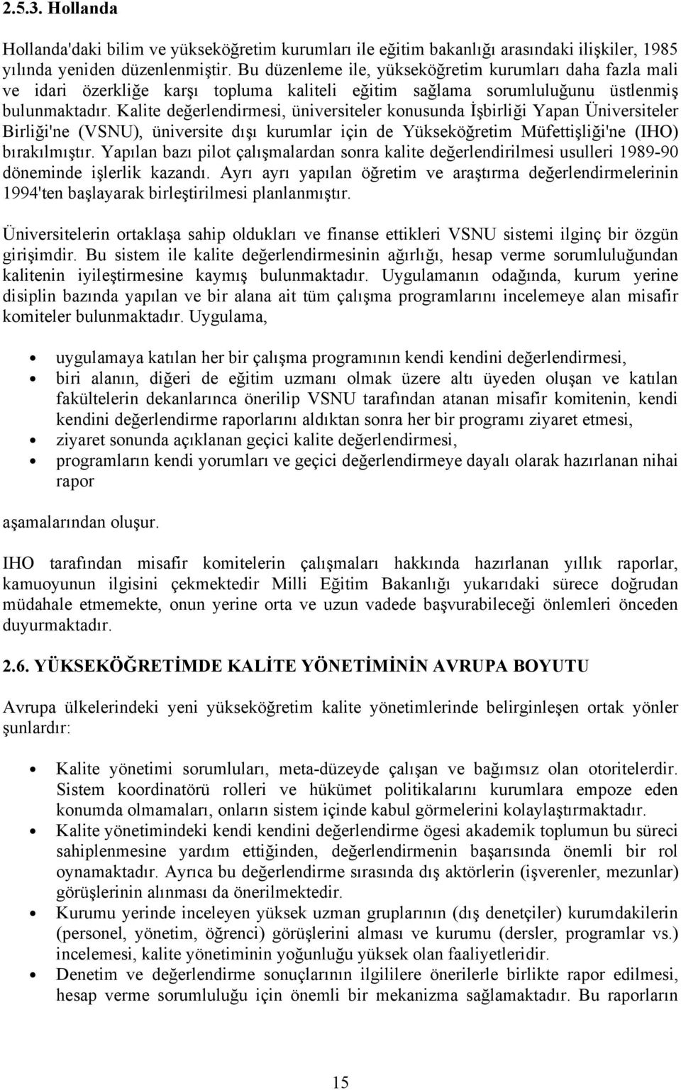 Kalite değerlendirmesi, üniversiteler konusunda İşbirliği Yapan Üniversiteler Birliği'ne (VSNU), üniversite dışı kurumlar için de Yükseköğretim Müfettişliği'ne (IHO) bırakılmıştır.