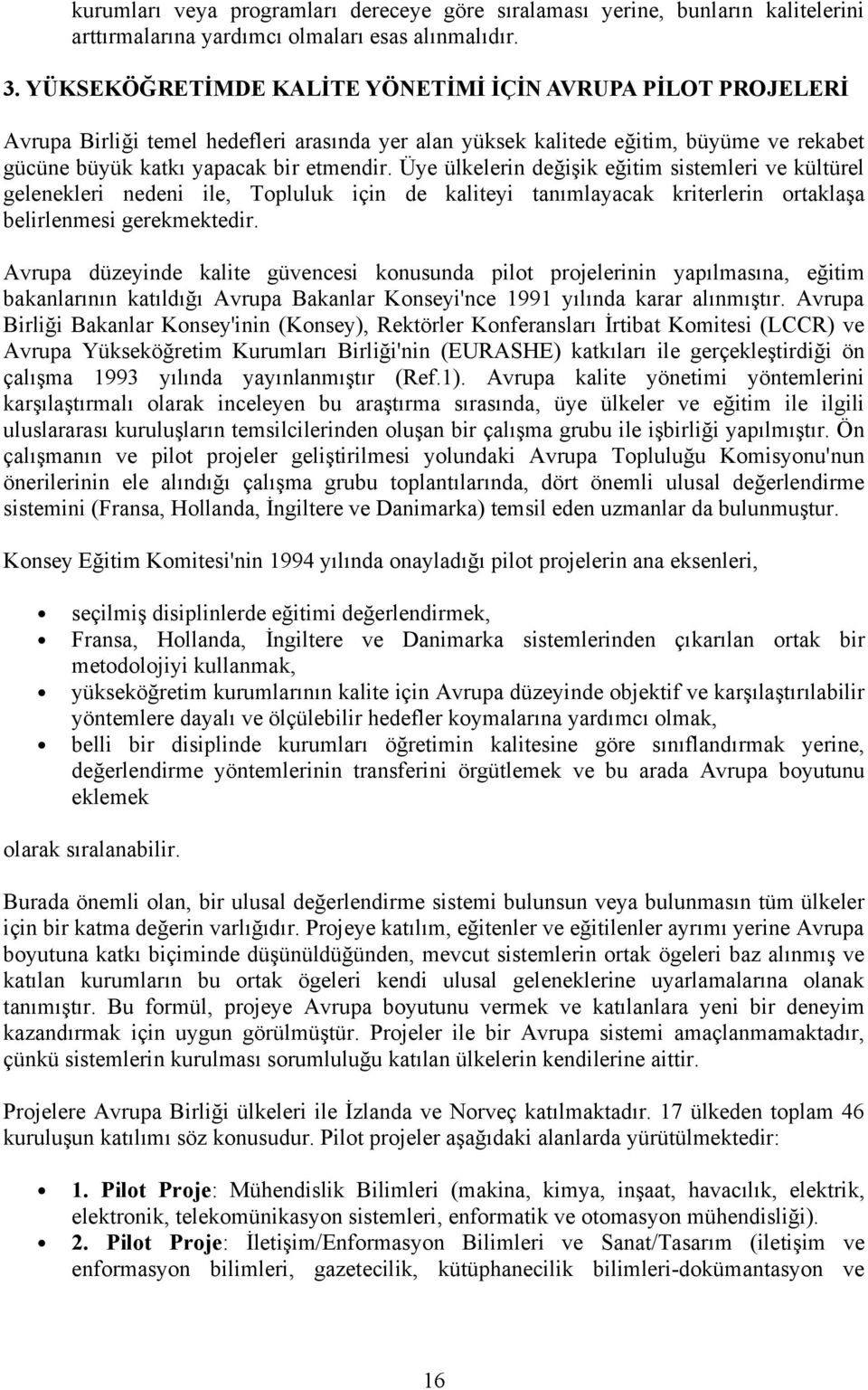 Üye ülkelerin değişik eğitim sistemleri ve kültürel gelenekleri nedeni ile, Topluluk için de kaliteyi tanımlayacak kriterlerin ortaklaşa belirlenmesi gerekmektedir.