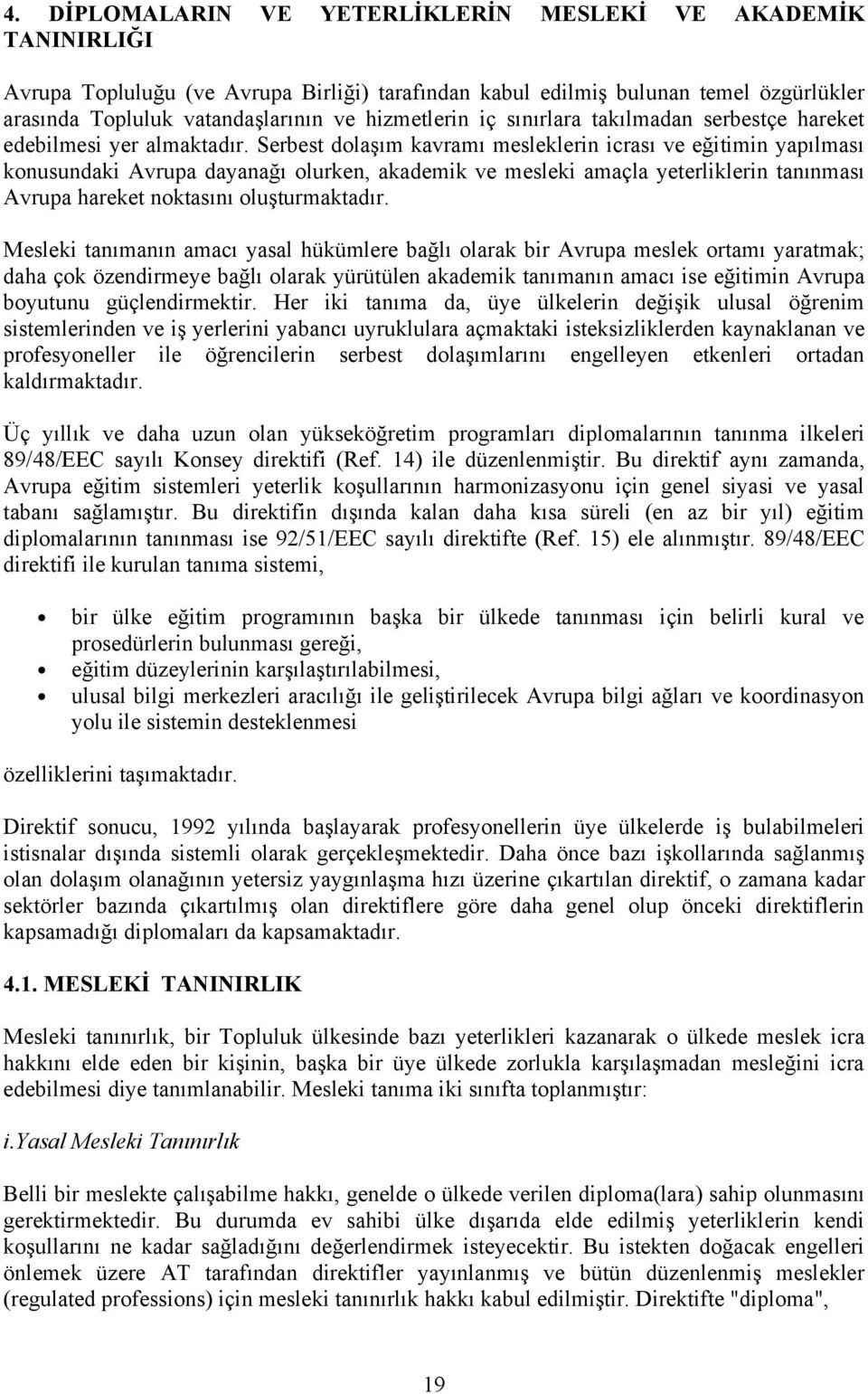 Serbest dolaşım kavramı mesleklerin icrası ve eğitimin yapılması konusundaki Avrupa dayanağı olurken, akademik ve mesleki amaçla yeterliklerin tanınması Avrupa hareket noktasını oluşturmaktadır.