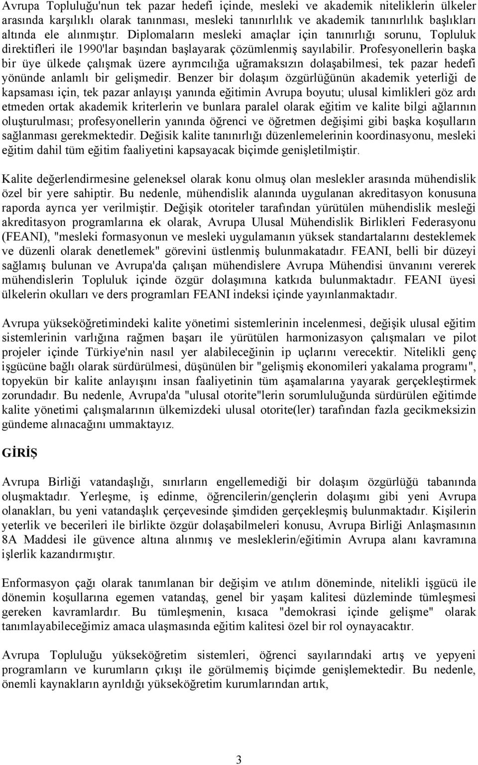 Profesyonellerin başka bir üye ülkede çalışmak üzere ayrımcılığa uğramaksızın dolaşabilmesi, tek pazar hedefi yönünde anlamlı bir gelişmedir.