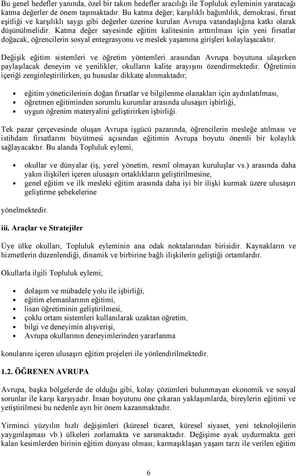 Katma değer sayesinde eğitim kalitesinin arttırılması için yeni fırsatlar doğacak, öğrencilerin sosyal entegrasyonu ve meslek yaşamına girişleri kolaylaşacaktır.