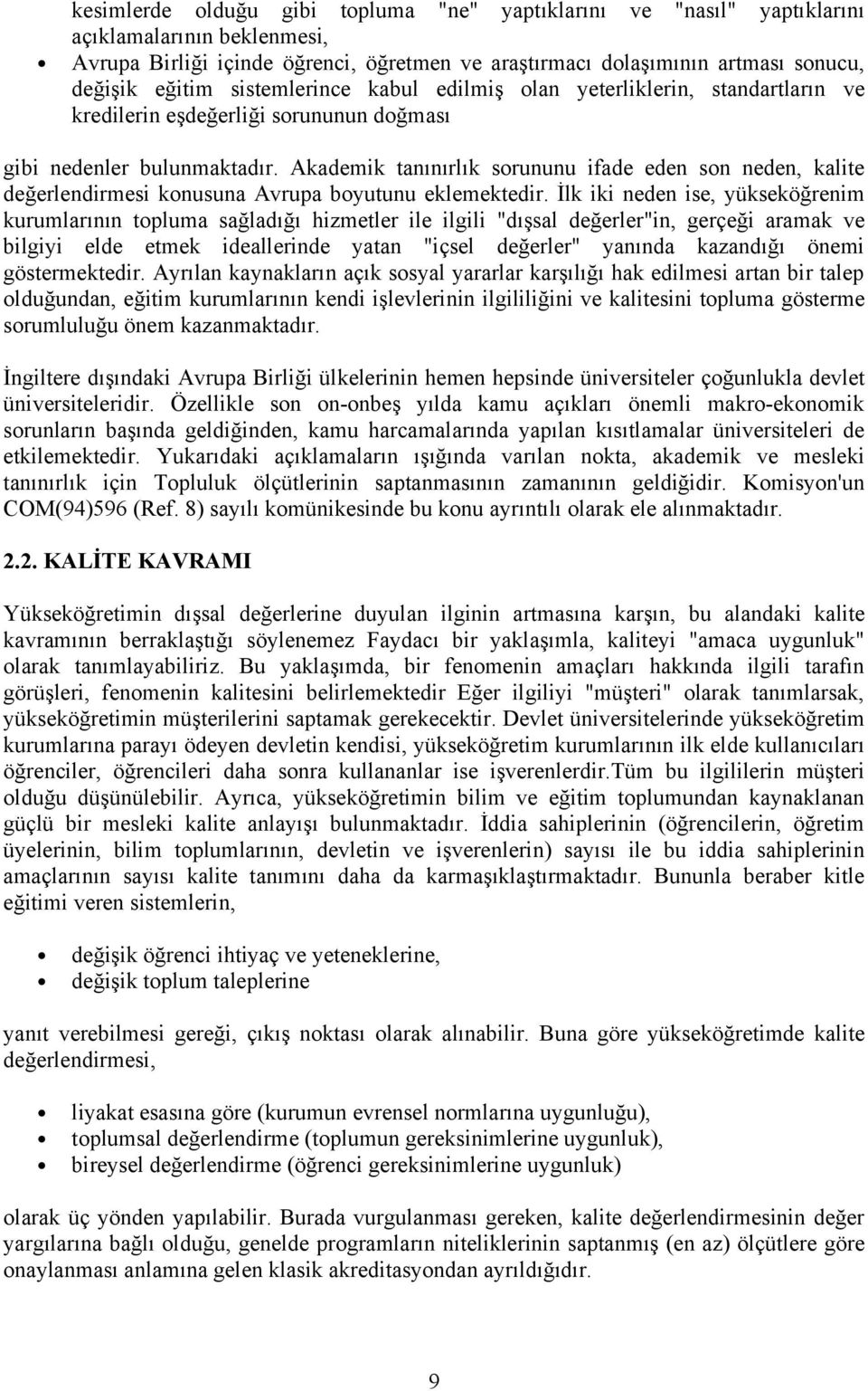 Akademik tanınırlık sorununu ifade eden son neden, kalite değerlendirmesi konusuna Avrupa boyutunu eklemektedir.