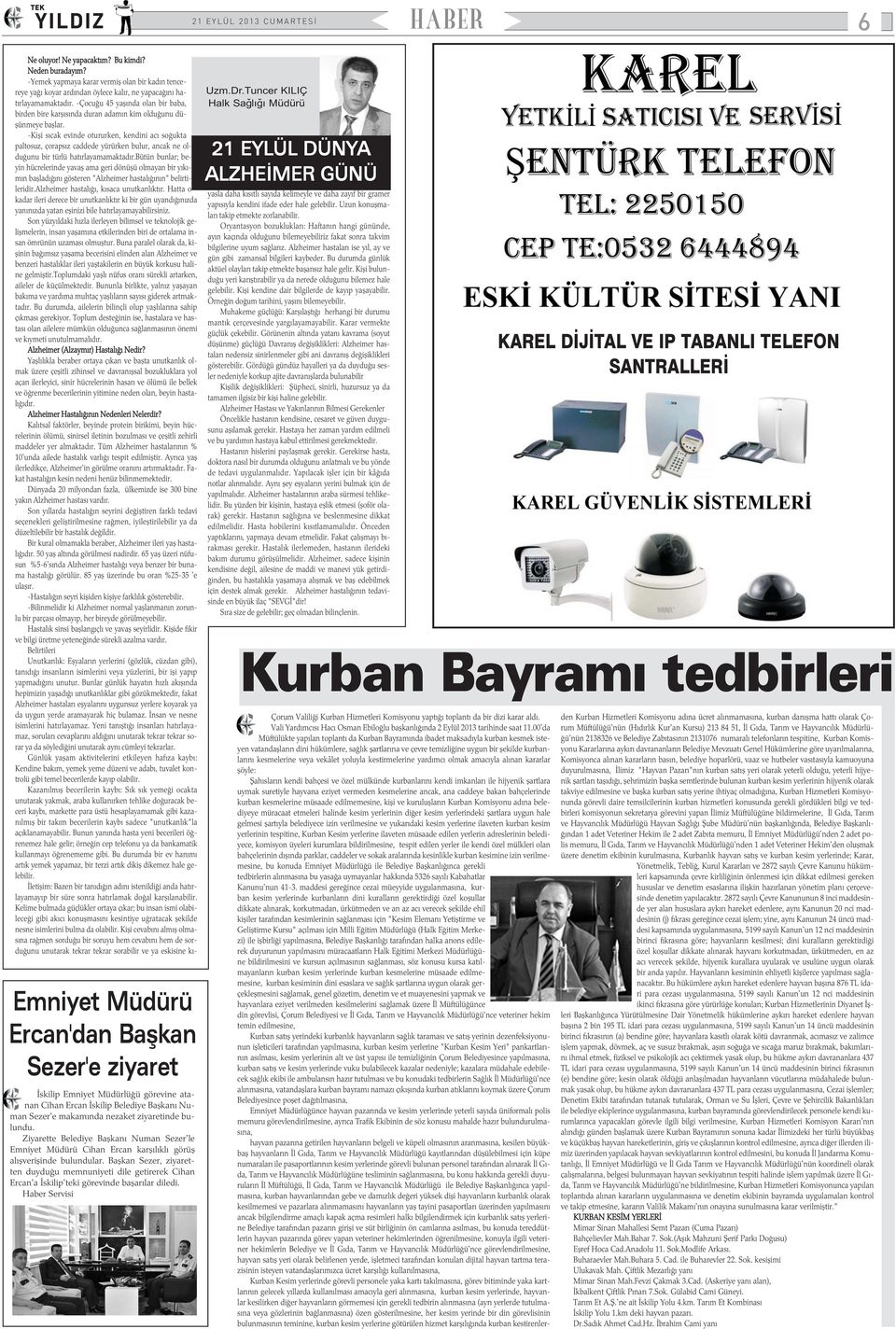 Baþkan Sezer, ziyaretten duyduðu memnuniyeti dile getirerek Cihan Ercan'a Ýskilip'teki görevinde baþarýlar diledi. Haber Servisi Uzm.Dr.