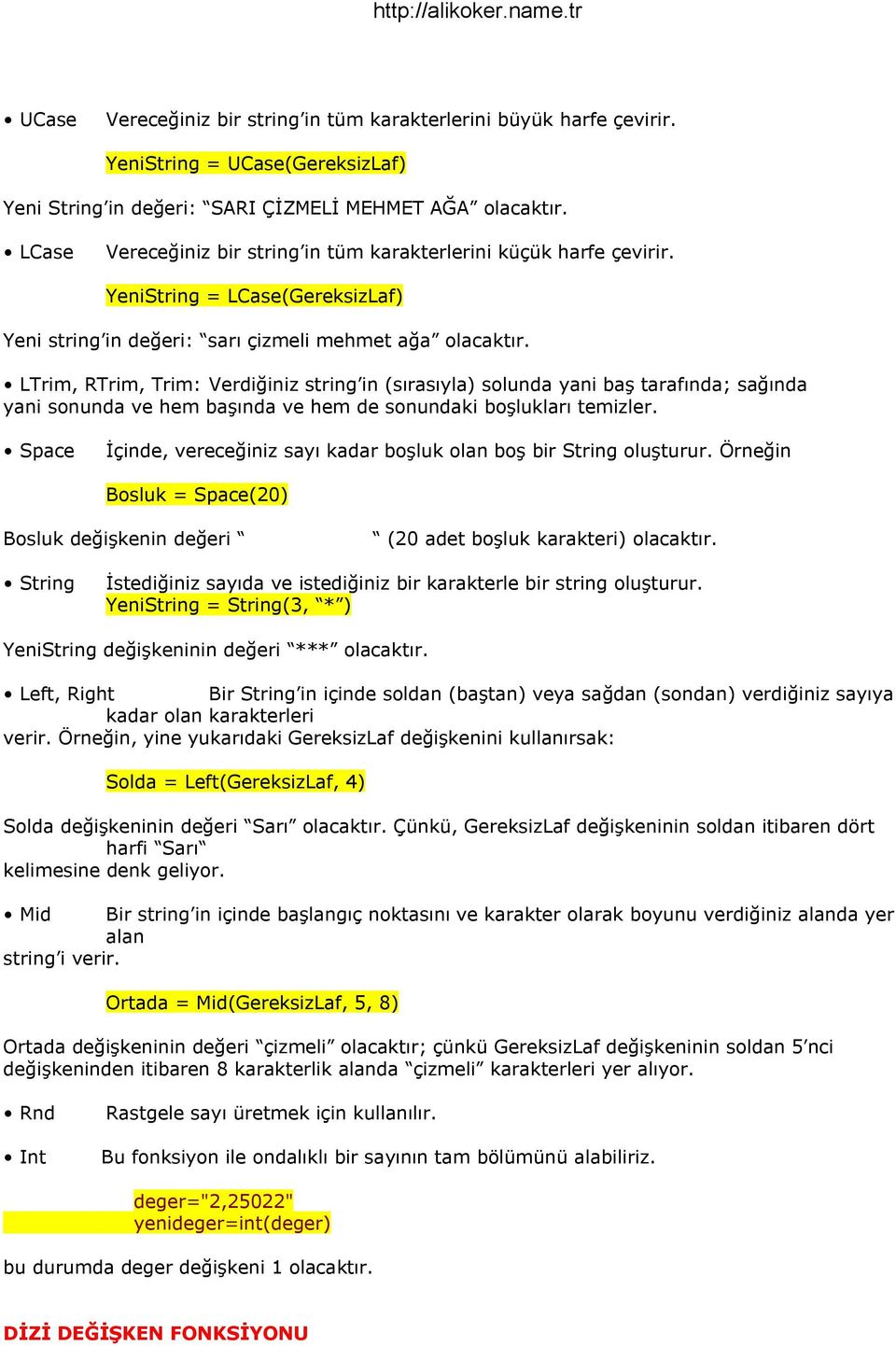 LTrim, RTrim, Trim: Verdiğiniz string in (sırasıyla) solunda yani baģ tarafında; sağında yani sonunda ve hem baģında ve hem de sonundaki boģlukları temizler.