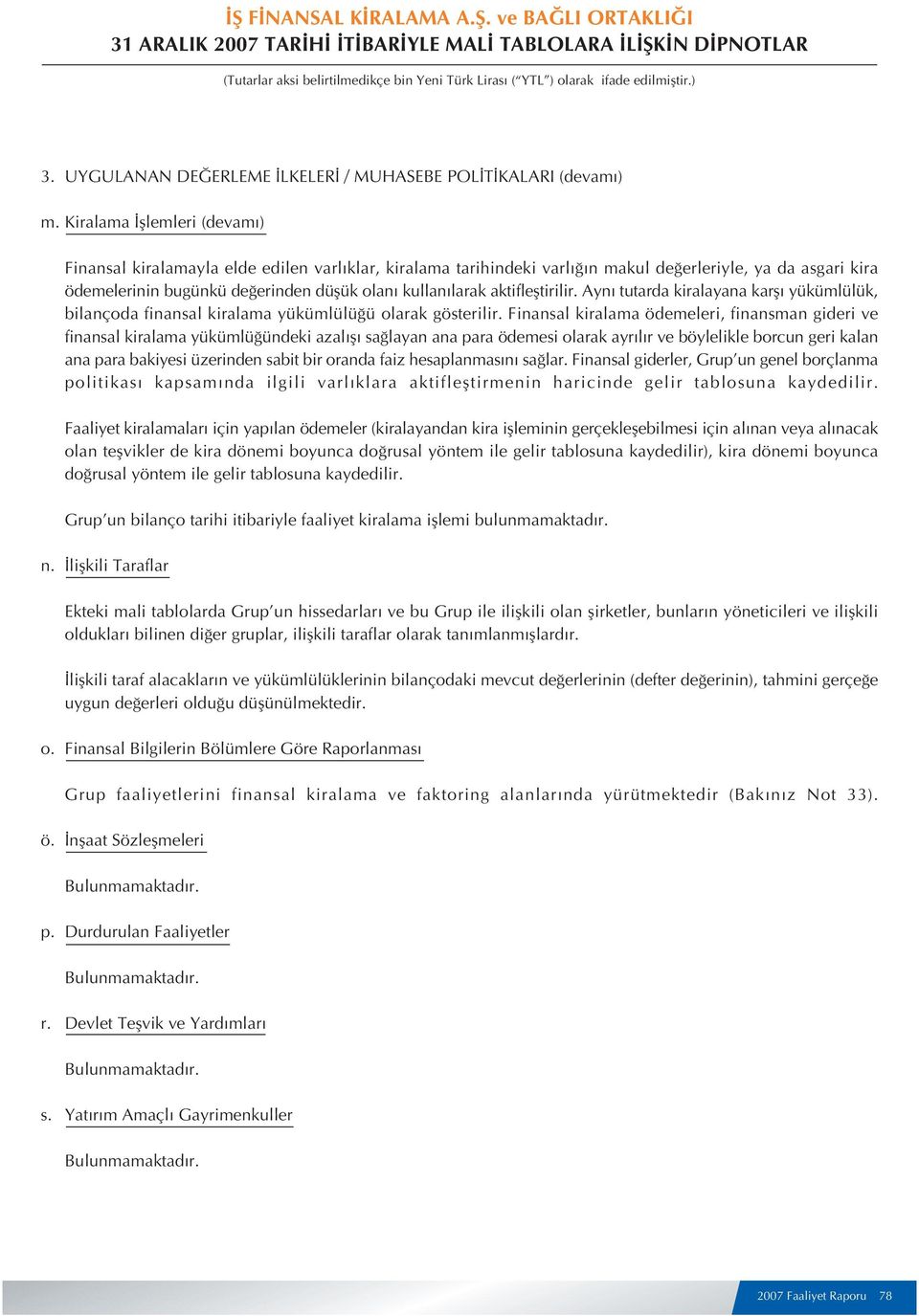 aktiflefltirilir. Ayn tutarda kiralayana karfl yükümlülük, bilançoda finansal kiralama yükümlülü ü olarak gösterilir.