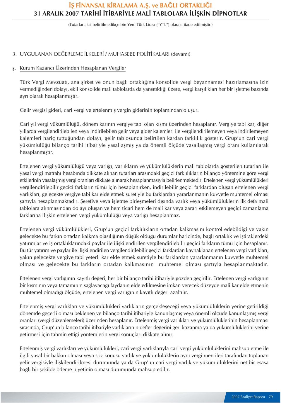 yans t ld üzere, vergi karfl l klar her bir iflletme baz nda ayr olarak hesaplanm flt r. Gelir vergisi gideri, cari vergi ve ertelenmifl vergin giderinin toplam ndan oluflur.