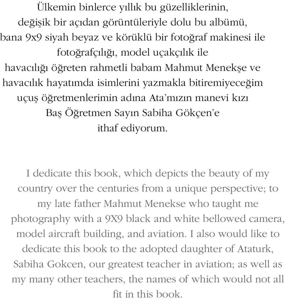 I dedicate this book, which depicts the beauty of my country over the centuries from a unique perspective; to my late father Mahmut Menekse who taught me photography with a 9X9 black and white