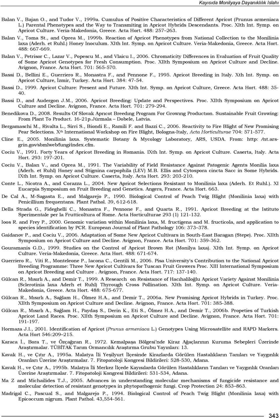 , and Oprea M., 1999b. Reaction of Apricot Phenotypes from National Collection to the Monilinia laxa (Aderh. et Ruhl.) Honey Inoculum. XIth Int. Symp. on Apricot Culture. Veria-Makedonia, Greece.