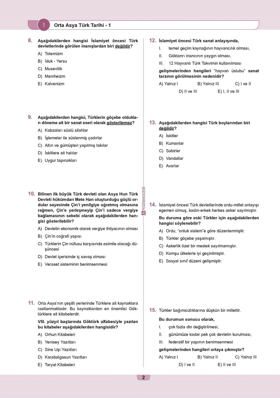 12 Hayvanlı Türk Takvimin kullanılması gelişmelerinden hangileri hayvan üslubu sanat tarzının görülmesinin nedenidir? A) Yalnız I B) Yalnız III C) I ve II D) II ve III E) I, II ve III 9.