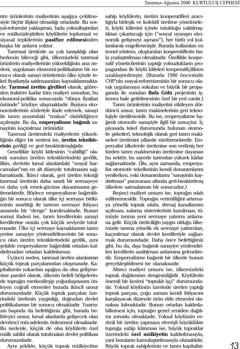 Tarýmsal üretimle az çok tanýþýklýðý olan herkesin bileceði gibi, ülkemizdeki tarýmsal ürünlerin maliyetlerinin yüksekliðinin ana nedeni, uygulanan ekonomi-politikalarýn bir sonucu olarak sanayi