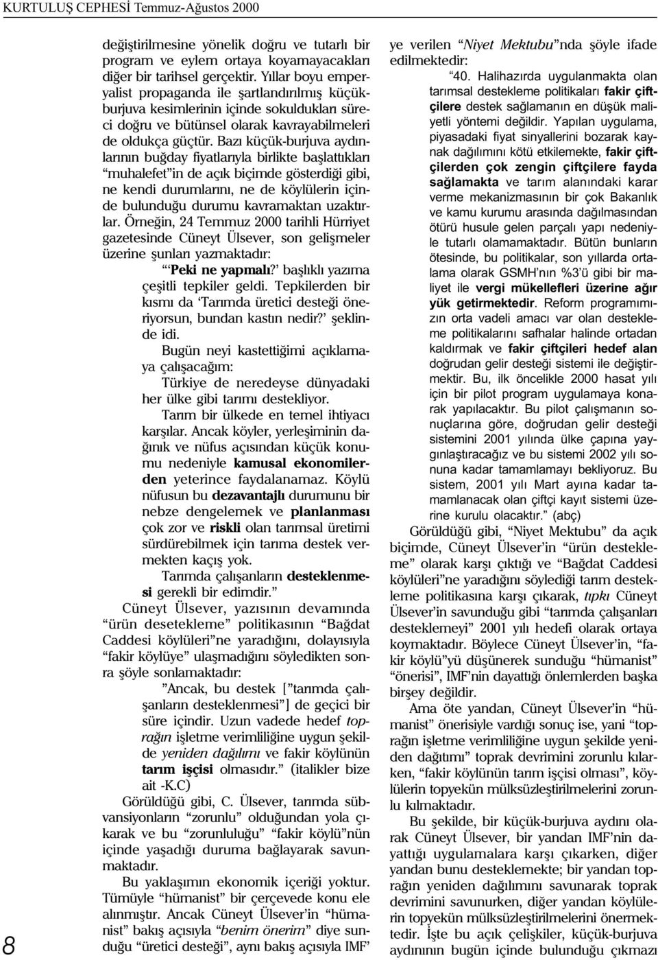 Bazý küçük-burjuva aydýnlarýnýn buðday fiyatlarýyla birlikte baþlattýklarý muhalefet in de açýk biçimde gösterdiði gibi, ne kendi durumlarýný, ne de köylülerin içinde bulunduðu durumu kavramaktan