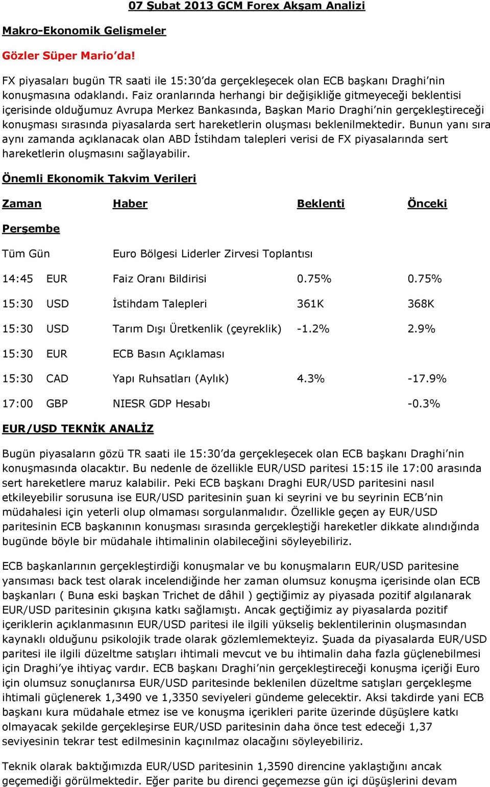 hareketlerin oluşması beklenilmektedir. Bunun yanı sıra aynı zamanda açıklanacak olan ABD İstihdam talepleri verisi de FX piyasalarında sert hareketlerin oluşmasını sağlayabilir.