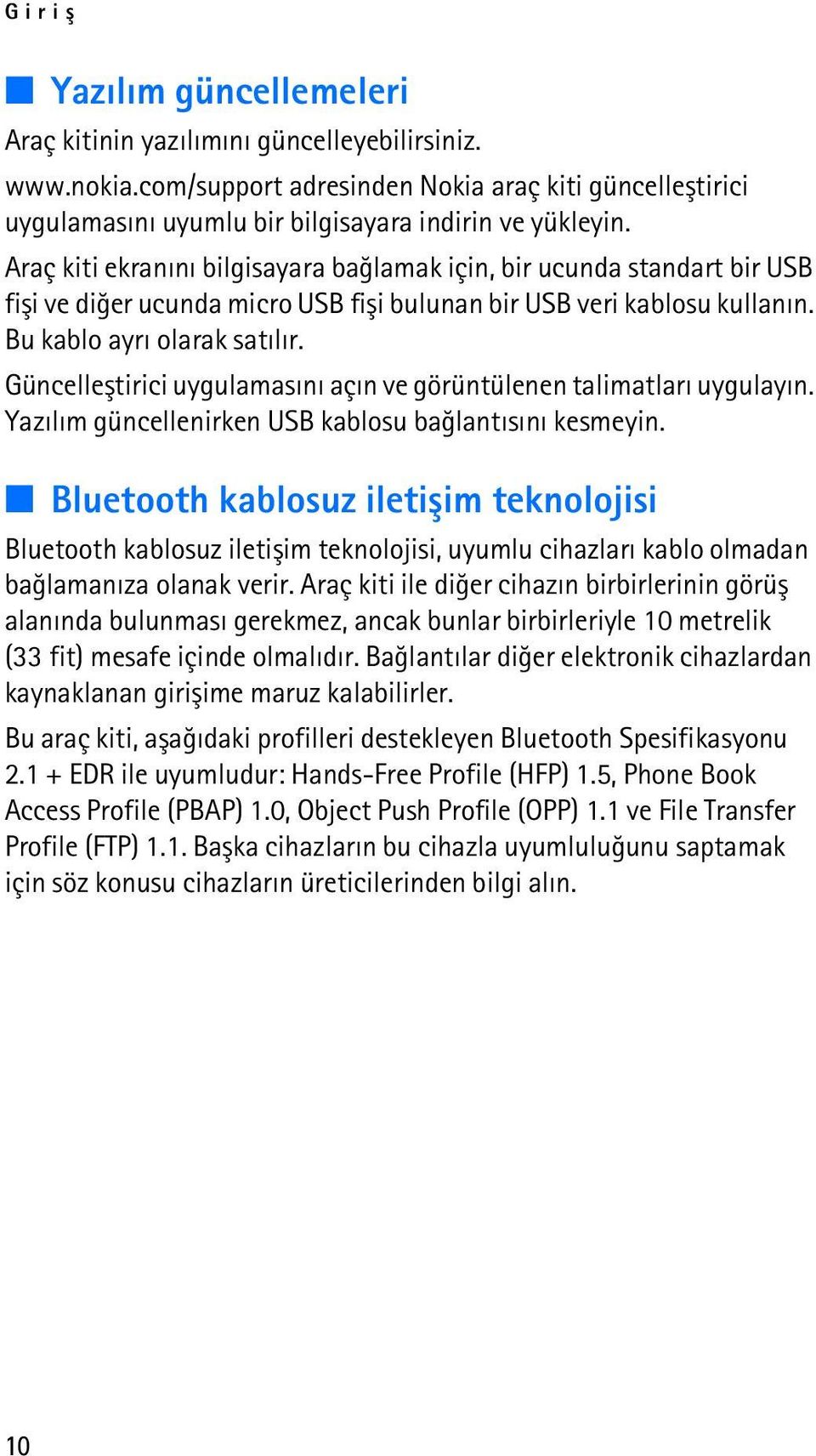 Güncelleþtirici uygulamasýný açýn ve görüntülenen talimatlarý uygulayýn. Yazýlým güncellenirken USB kablosu baðlantýsýný kesmeyin.