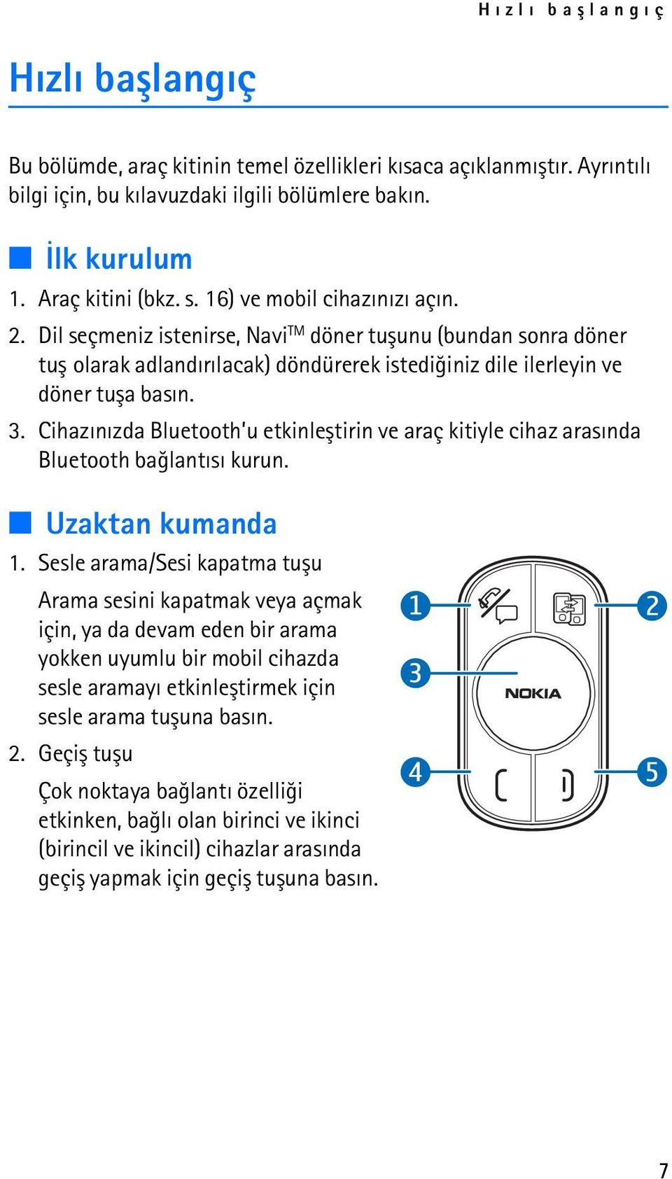 Cihazýnýzda Bluetooth u etkinleþtirin ve araç kitiyle cihaz arasýnda Bluetooth baðlantýsý kurun. Uzaktan kumanda 1.