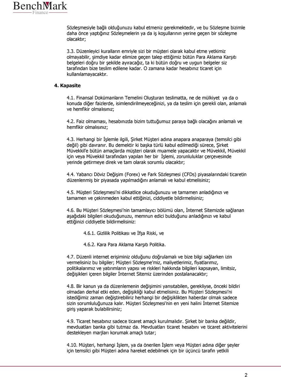 ayıracağız, ta ki bütün doğru ve uygun belgeler siz tarafından bize teslim edilene kadar. O zamana kadar hesabınız ticaret için kullanılamayacaktır. 4. Kapasite 4.1.