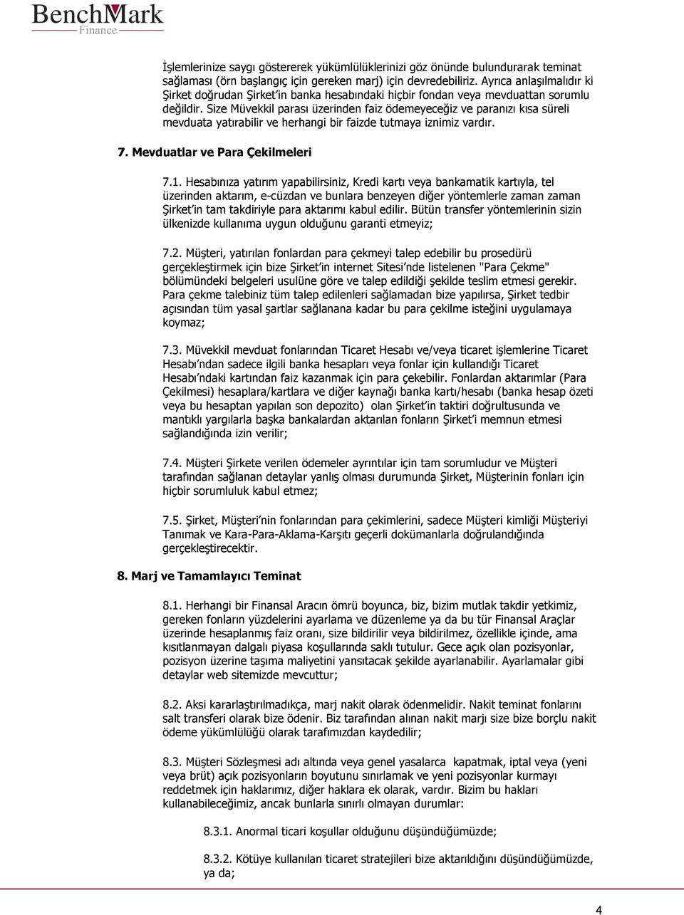 Size Müvekkil parası üzerinden faiz ödemeyeceğiz ve paranızı kısa süreli mevduata yatırabilir ve herhangi bir faizde tutmaya iznimiz vardır. 7. Mevduatlar ve Para Çekilmeleri 7.1.