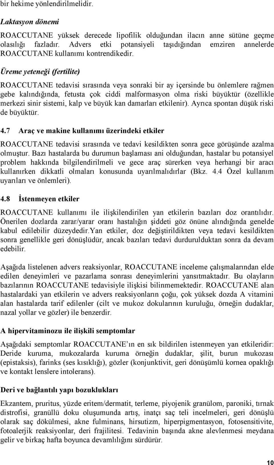 Üreme yeteneği (fertilite) ROACCUTANE tedavisi sırasında veya sonraki bir ay içersinde bu önlemlere rağmen gebe kalındığında, fetusta çok ciddi malformasyon olma riski büyüktür (özellikle merkezi