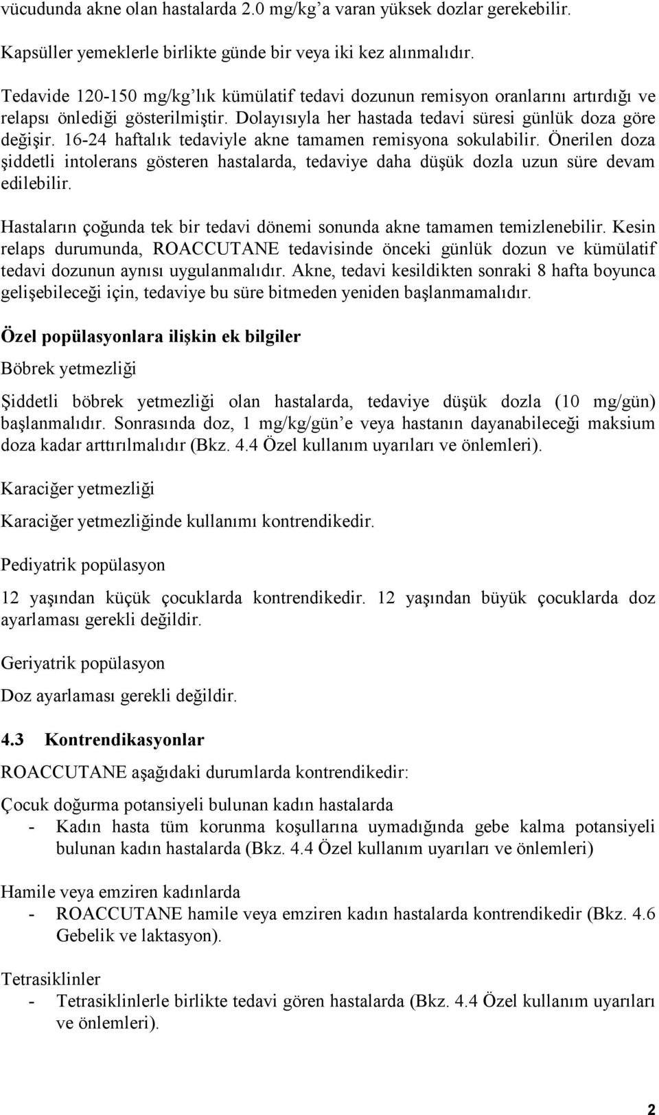 16-24 haftalık tedaviyle akne tamamen remisyona sokulabilir. Önerilen doza şiddetli intolerans gösteren hastalarda, tedaviye daha düşük dozla uzun süre devam edilebilir.