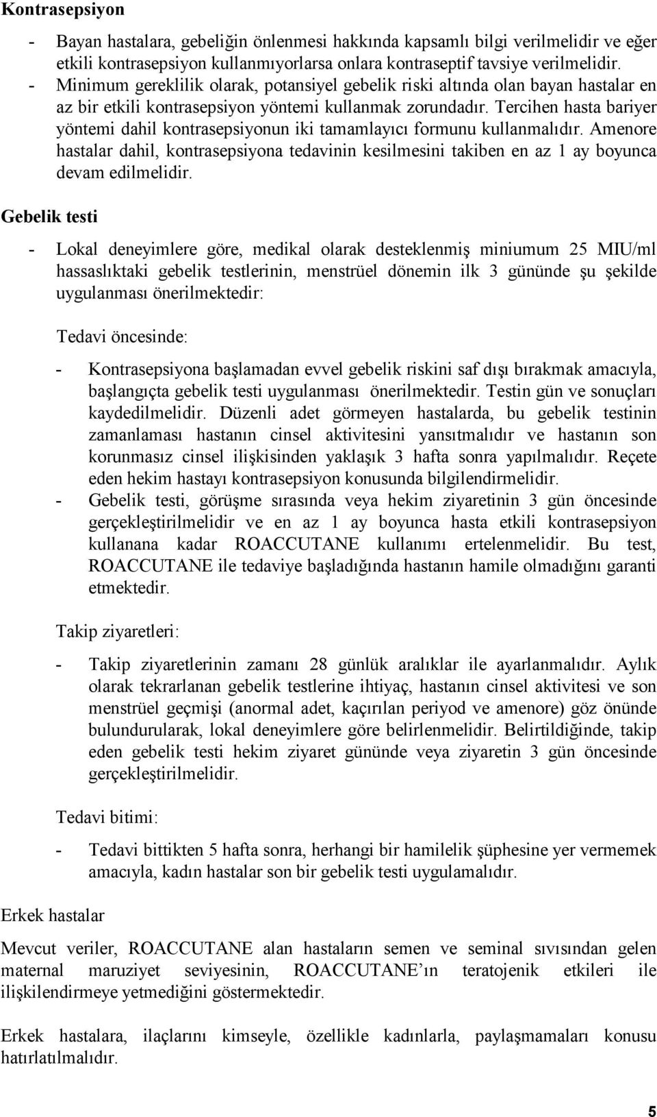 Tercihen hasta bariyer yöntemi dahil kontrasepsiyonun iki tamamlayıcı formunu kullanmalıdır. Amenore hastalar dahil, kontrasepsiyona tedavinin kesilmesini takiben en az 1 ay boyunca devam edilmelidir.