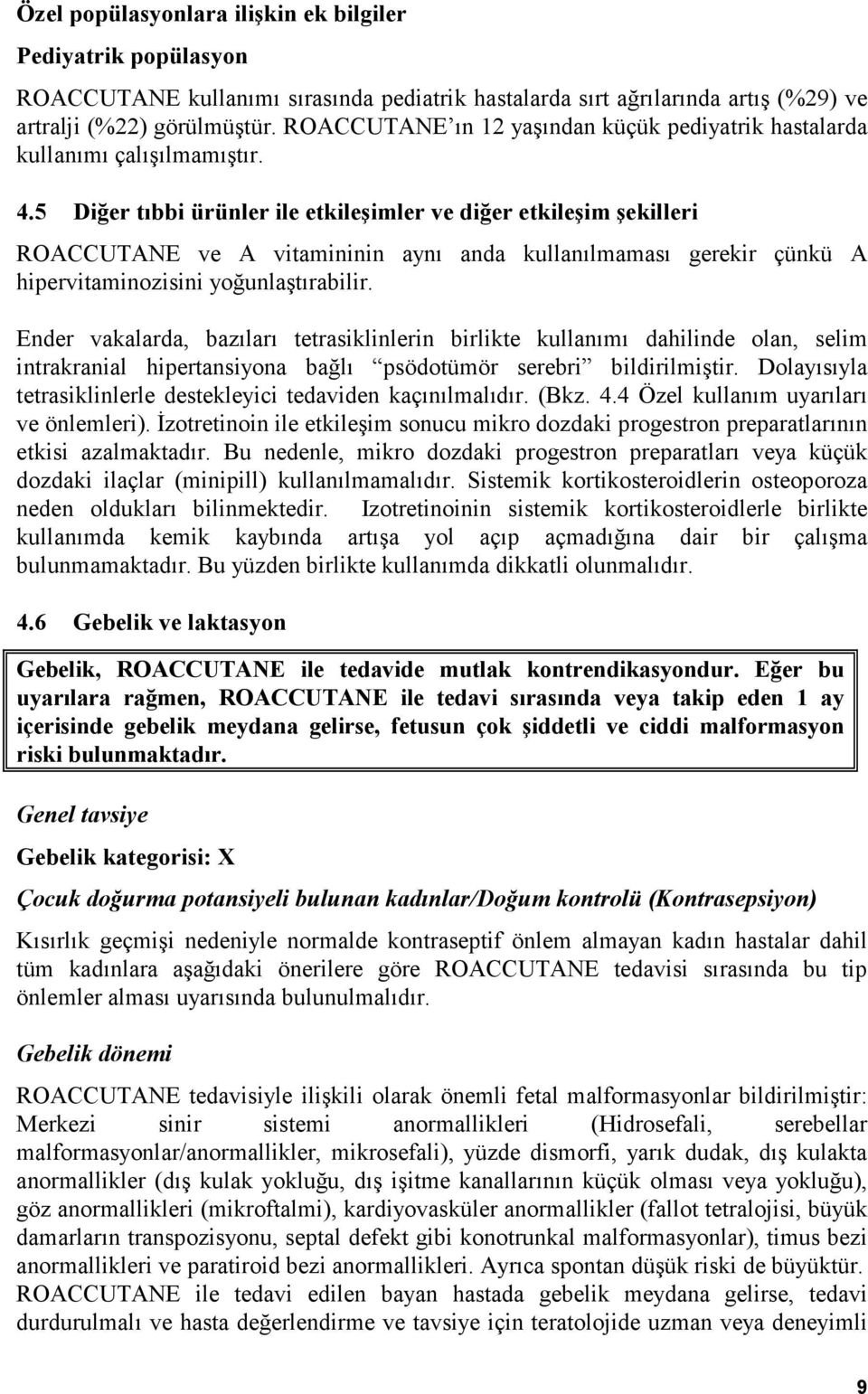 5 Diğer tıbbi ürünler ile etkileşimler ve diğer etkileşim şekilleri ROACCUTANE ve A vitamininin aynı anda kullanılmaması gerekir çünkü A hipervitaminozisini yoğunlaştırabilir.