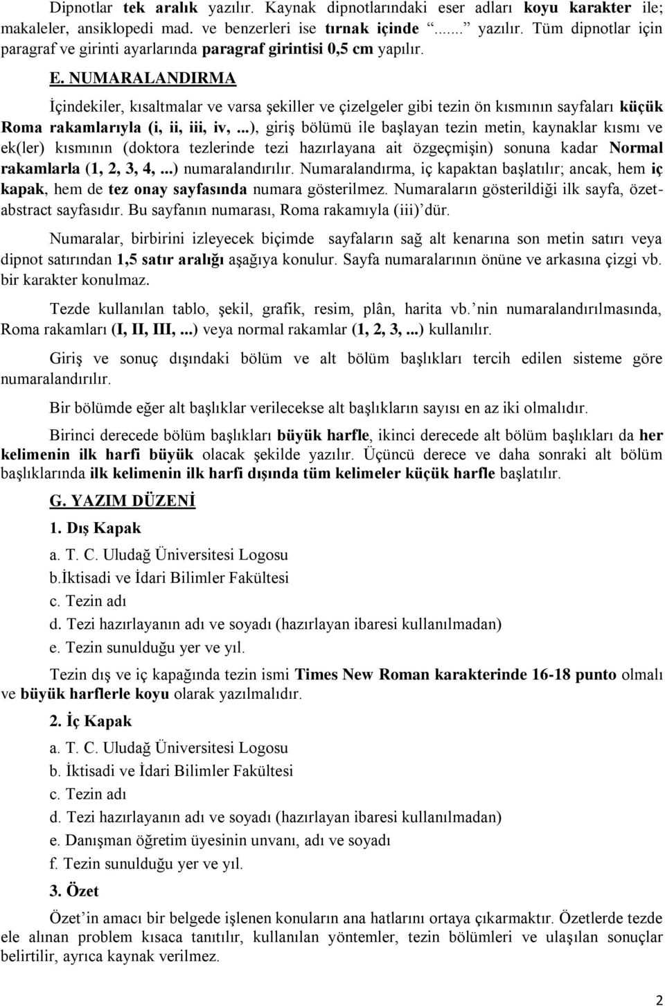 ..), giriş bölümü ile başlayan tezin metin, kaynaklar kısmı ve ek(ler) kısmının (doktora tezlerinde tezi hazırlayana ait özgeçmişin) sonuna kadar Normal rakamlarla (1, 2, 3, 4,...) numaralandırılır.