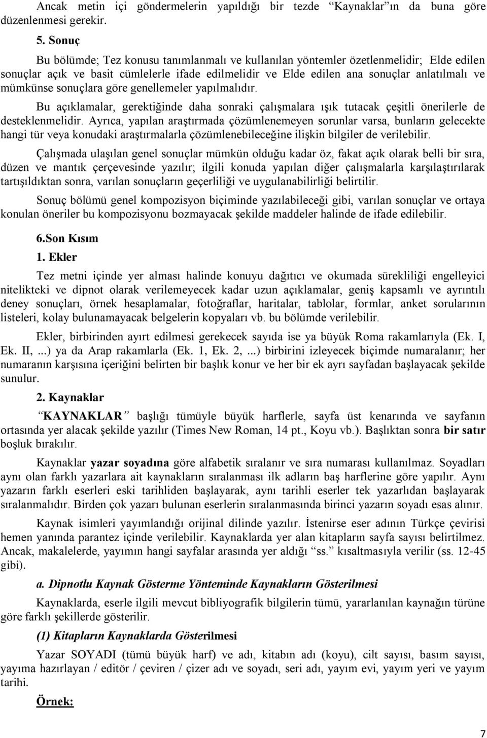 sonuçlara göre genellemeler yapılmalıdır. Bu açıklamalar, gerektiğinde daha sonraki çalışmalara ışık tutacak çeşitli önerilerle de desteklenmelidir.