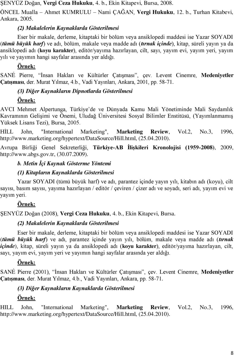 içinde), kitap, süreli yayın ya da ansiklopedi adı (koyu karakter), editör/yayıma hazırlayan, cilt, sayı, yayım evi, yayım yeri, yayım yılı ve yayımın hangi sayfalar arasında yer aldığı.