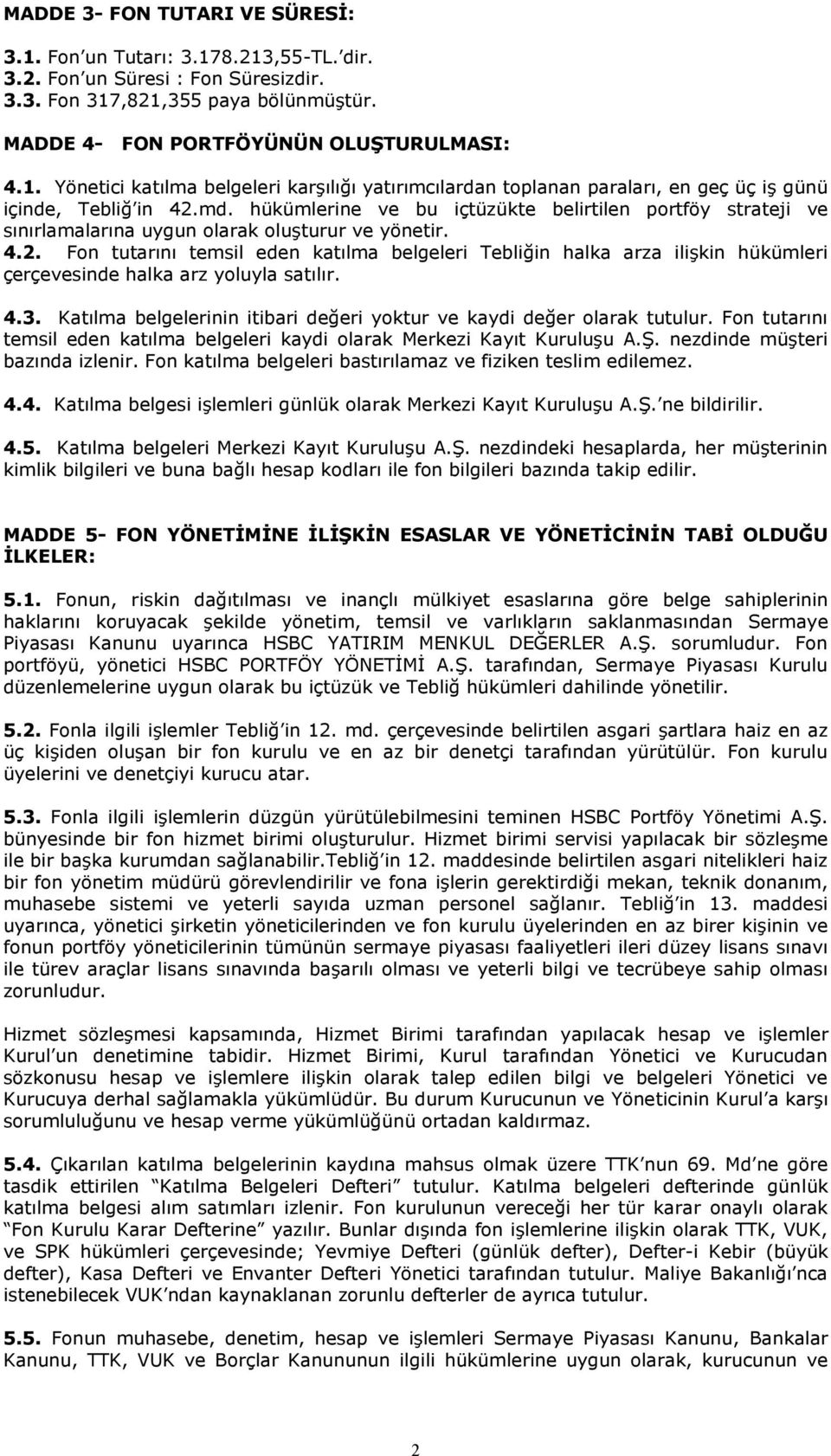 Fon tutarını temsil eden katılma belgeleri Tebliğin halka arza ilişkin hükümleri çerçevesinde halka arz yoluyla satılır. 4.3. Katılma belgelerinin itibari değeri yoktur ve kaydi değer olarak tutulur.