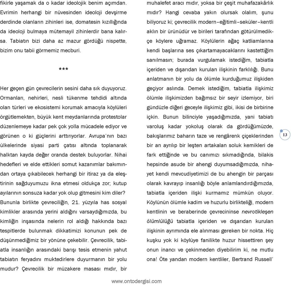 Tabiatın bizi daha az mazur gördüğü nispette, bizim onu tabii görmemiz mecburi. *** Her geçen gün çevrecilerin sesini daha sık duyuyoruz.