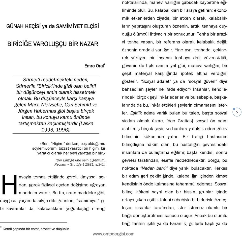 derken, boş olduğumu söylemiyorum; bizzat yaratıcı bir hiçim, bir yaratıcı olarak her şeyi yaratan bir hiç.» (Der Einzige und sein Eigentum, Reclam Stuttgart 1981, s.3-5.