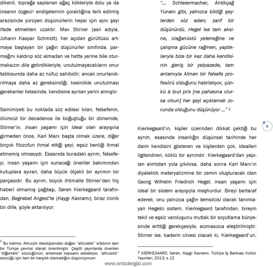 getirdikleriyle, unutulmayacakların onur tablosunda daha az nüfuz sahibidir; ancak onurlandırılmaya daha az gereksindiği, kesinlikle unutulması gerekenler listesinde, kendisine ayrılan yerini