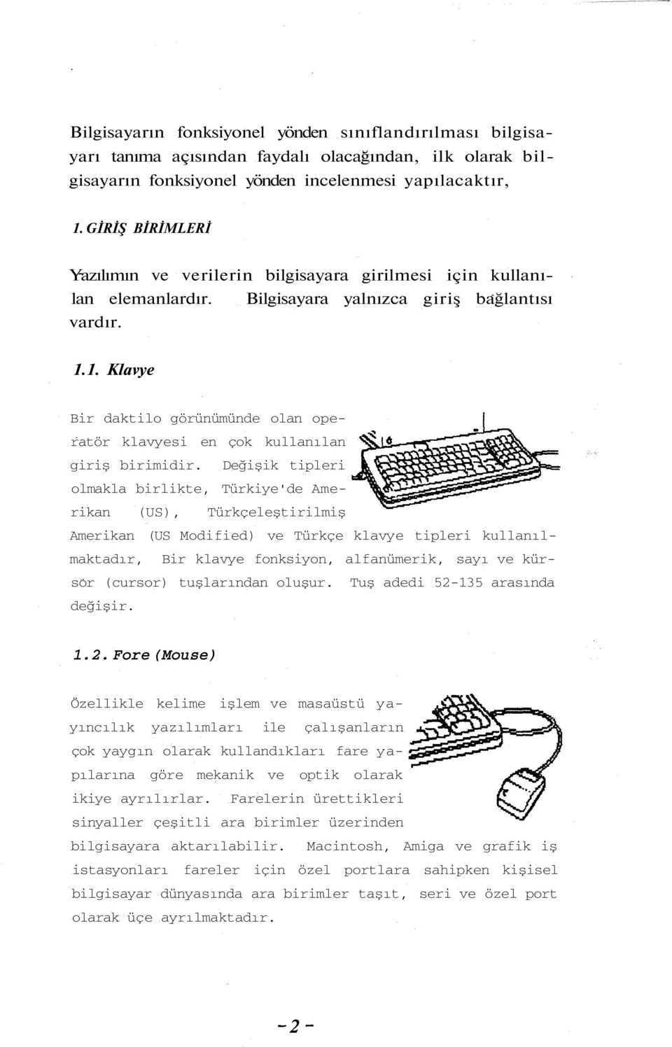 1. Klavye Bir daktilo görünümünde olan operatör klavyesi en çok kullanılan giriş birimidir.