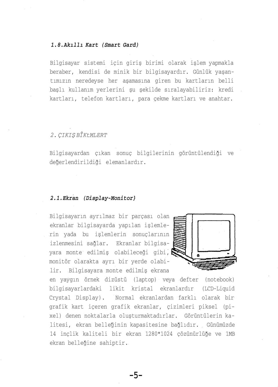 ÇIKIŞ BÎKtMLERT Bilgisayardan çıkan sonuç bilgilerinin görüntülendiği ve değerlendirildiği elemanlardır. 2.1.