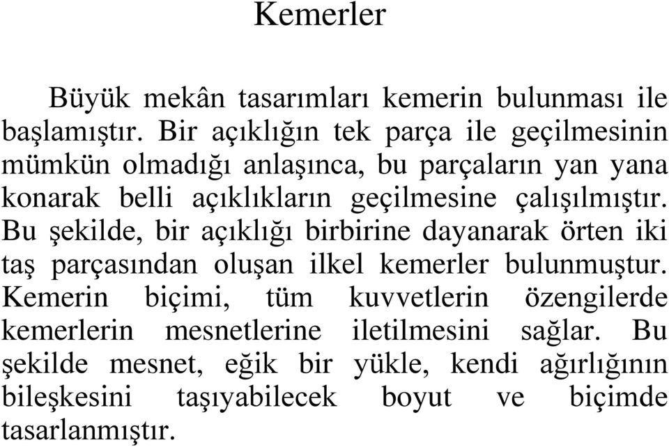 çalışılmıştır. Bu şekilde, bir açıklığı birbirine dayanarak örten iki taş parçasından oluşan ilkel kemerler bulunmuştur.