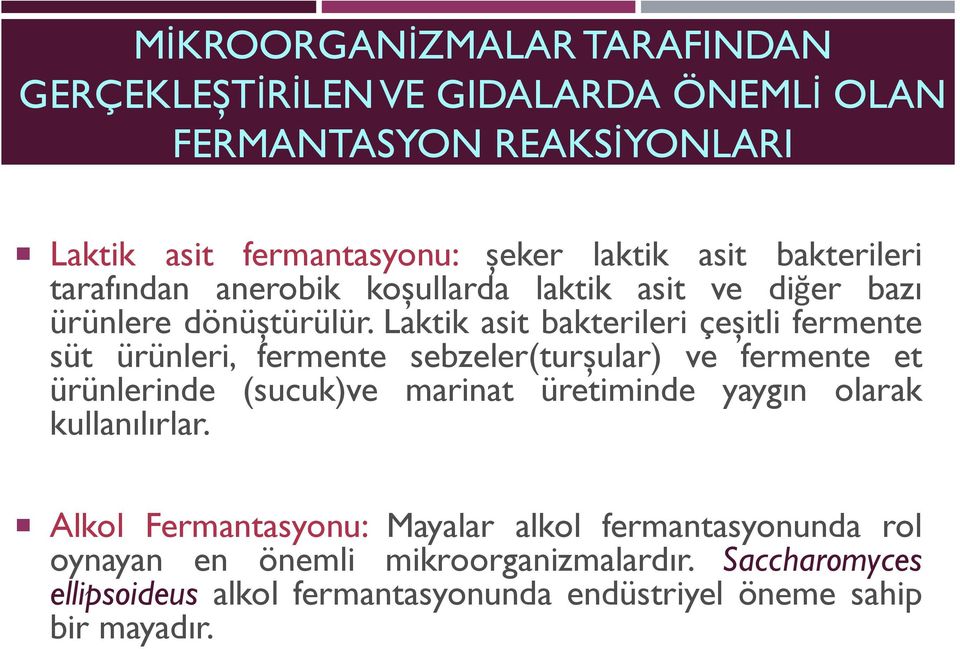 Laktik asit bakterileri çeşitli fermente süt ürünleri, fermente sebzeler(turşular) ve fermente et ürünlerinde (sucuk)ve marinat üretiminde yaygın