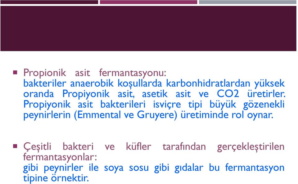 Propiyonik asit bakterileri isviçre tipi büyük gözenekli peynirlerin (Emmental ve Gruyere) üretiminde rol oynar.