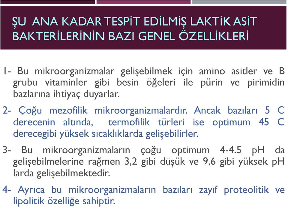 Ancak bazıları 5 C derecenin altında, termofilik türleri ise optimum 45 C derecegibi yüksek sıcaklıklarda gelişebilirler.