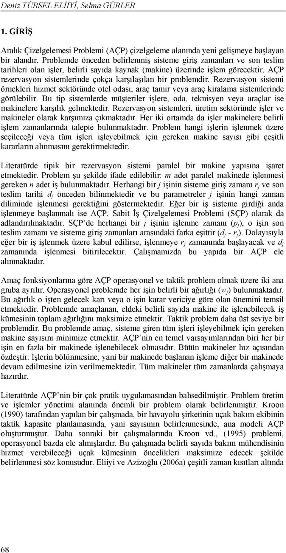 AÇP rezervayon itemlerinde çokça karşılaşılan bir problemdir. Rezervayon itemi örnekleri hizmet ektöründe otel odaı, araç tamir veya araç kiralama itemlerinde görülebilir.