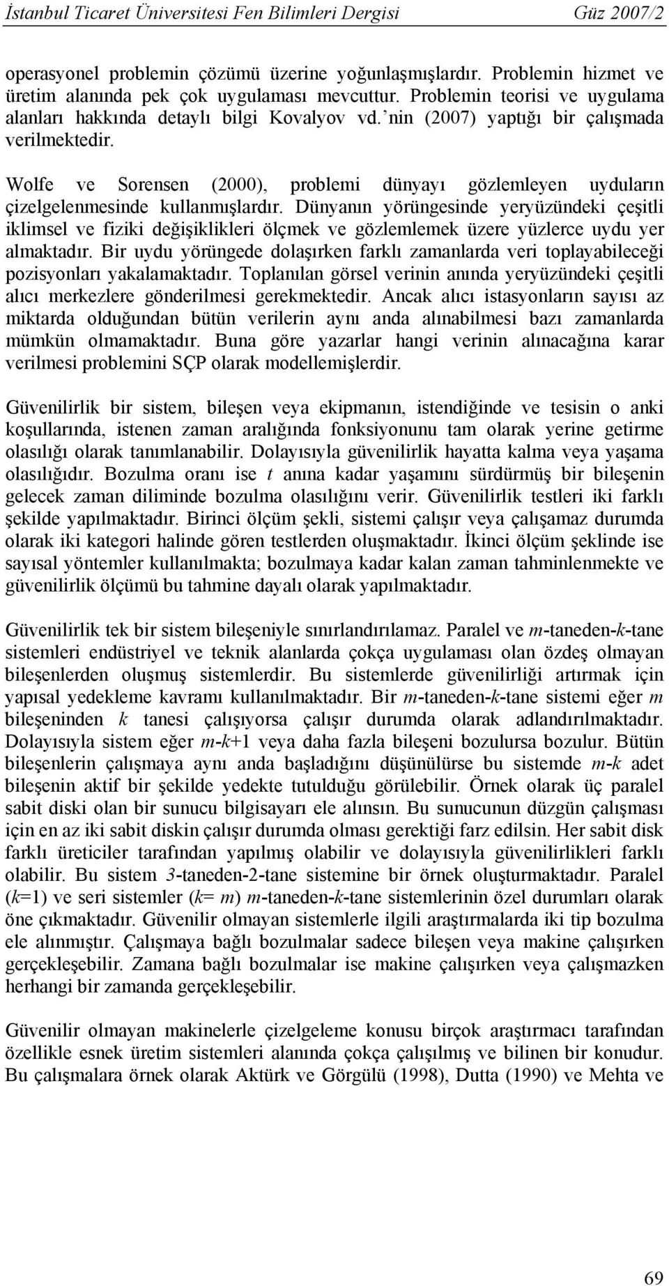 Wolfe ve Sorenen (2000), problemi dünyayı gözlemleyen uyduların çizelgelenmeinde kullanmışlardır.