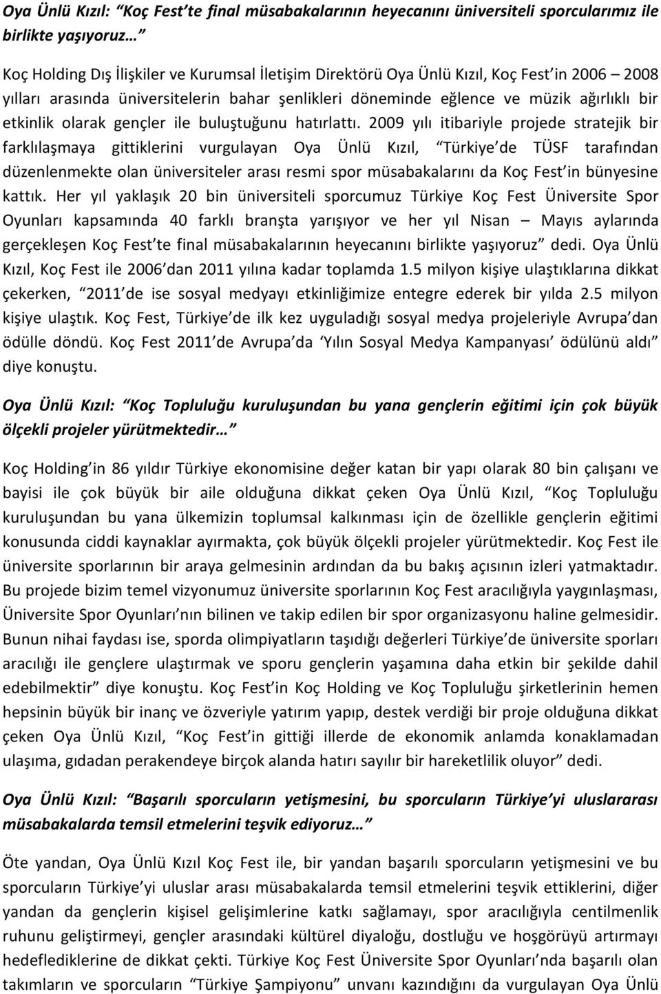 2009 yılı itibariyle projede stratejik bir farklılaşmaya gittiklerini vurgulayan Oya Ünlü Kızıl, Türkiye de TÜSF tarafından düzenlenmekte olan üniversiteler arası resmi spor müsabakalarını da Koç