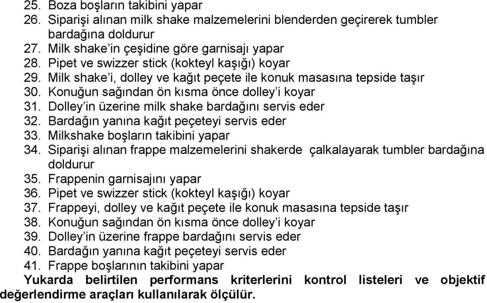 Dolley in üzerine milk shake bardağını servis eder 32. Bardağın yanına kağıt peçeteyi servis eder 33. Milkshake boşların takibini yapar 34.