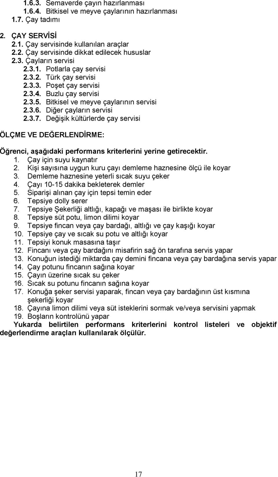 Değişik kültürlerde çay servisi ÖLÇME VE DEĞERLENDİRME: Öğrenci, aşağıdaki performans kriterlerini yerine getirecektir. 1. Çay için suyu kaynatır 2.