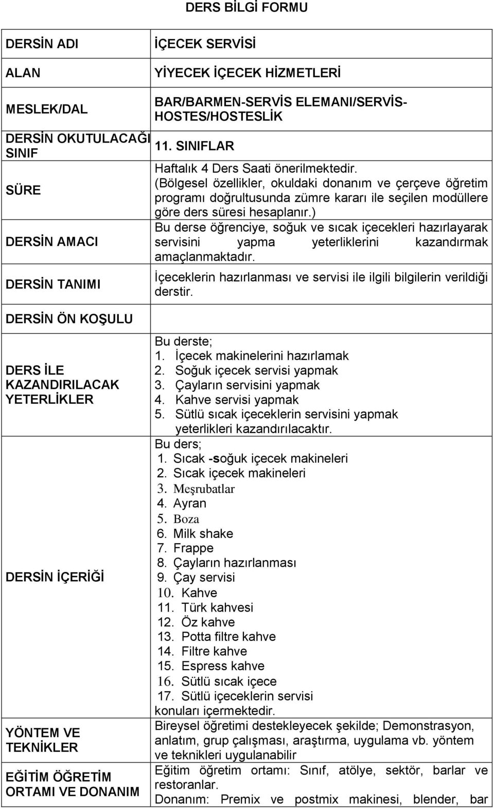 ) Bu derse öğrenciye, soğuk ve sıcak içecekleri hazırlayarak servisini yapma yeterliklerini kazandırmak amaçlanmaktadır. İçeceklerin hazırlanması ve servisi ile ilgili bilgilerin verildiği derstir.