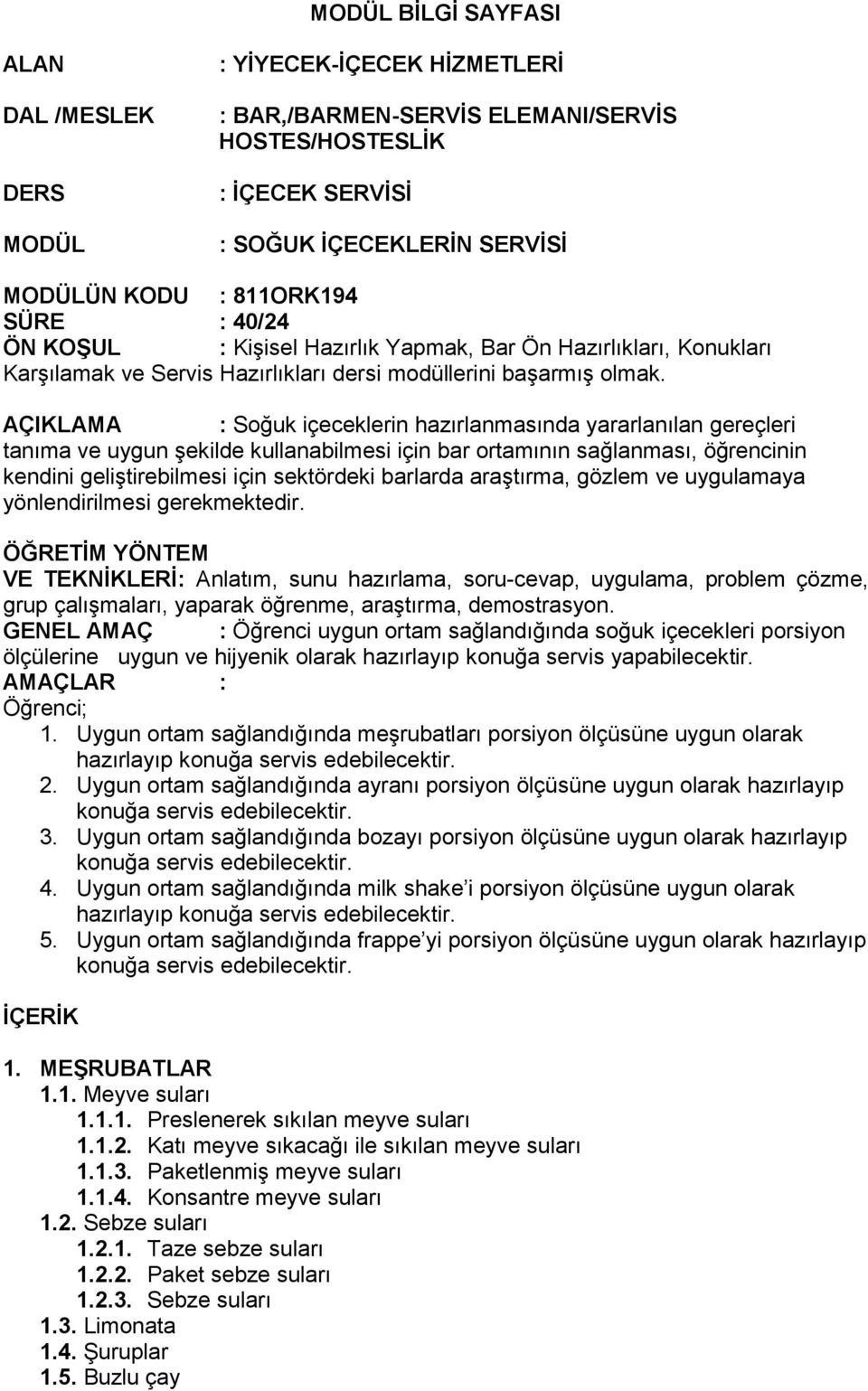 AÇIKLAMA : Soğuk içeceklerin hazırlanmasında yararlanılan gereçleri tanıma ve uygun şekilde kullanabilmesi için bar ortamının sağlanması, öğrencinin kendini geliştirebilmesi için sektördeki barlarda