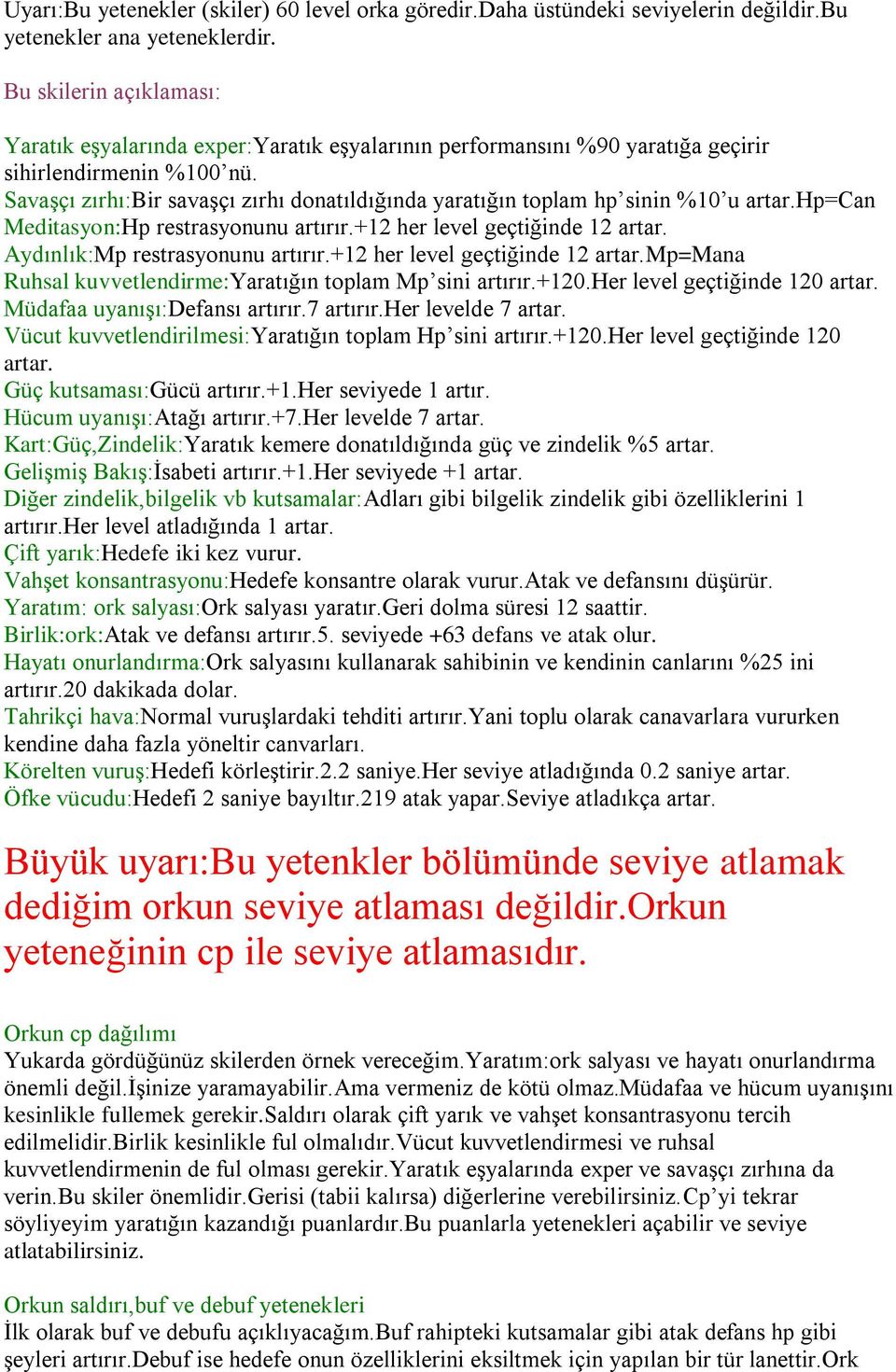 Savaşçı zırhı:bir savaşçı zırhı donatıldığında yaratığın toplam hp sinin %10 u artar.hp=can Meditasyon:Hp restrasyonunu artırır.+12 her level geçtiğinde 12 artar. Aydınlık:Mp restrasyonunu artırır.