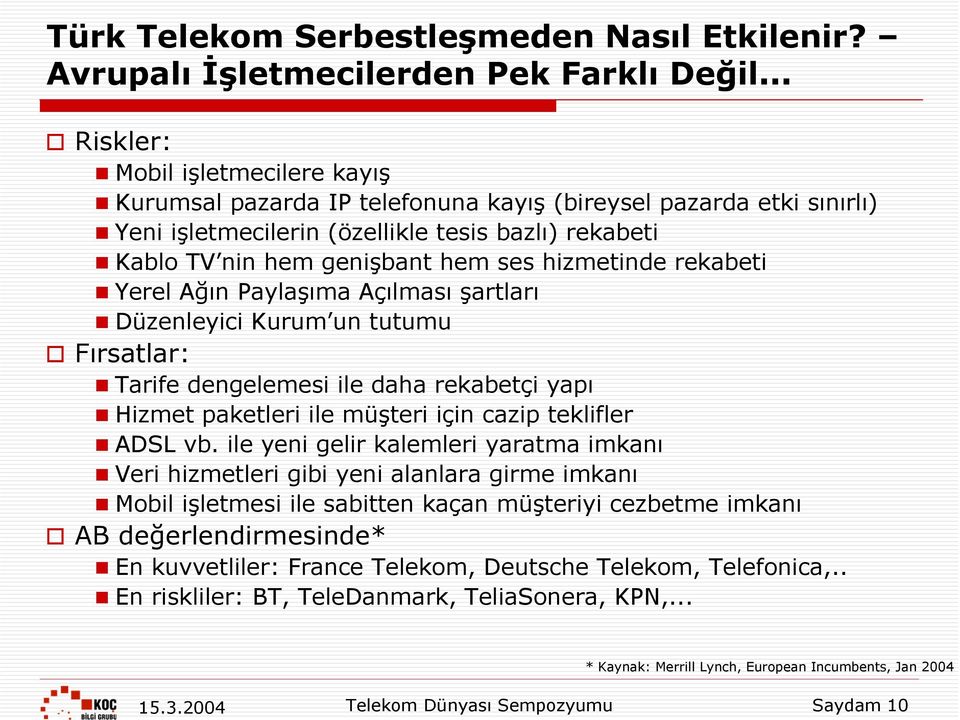 hizmetinde rekabeti Yerel Ağın Paylaşıma Açılması şartları Düzenleyici Kurum un tutumu Fırsatlar: Tarife dengelemesi ile daha rekabetçi yapı Hizmet paketleri ile müşteri için cazip teklifler ADSL vb.