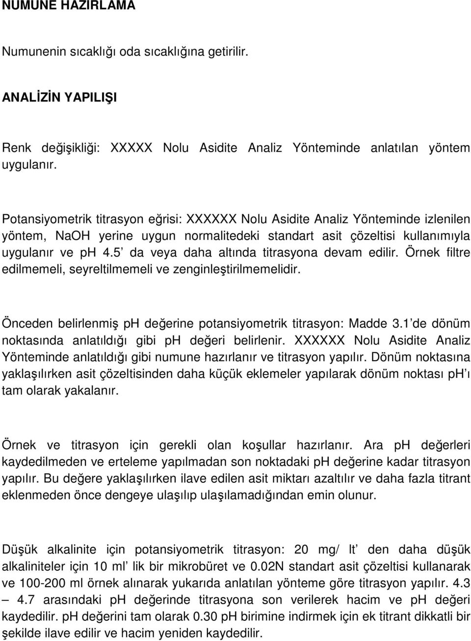 5 da veya daha altında titrasyona devam edilir. Örnek filtre edilmemeli, seyreltilmemeli ve zenginleştirilmemelidir. Önceden belirlenmiş ph değerine potansiyometrik titrasyon: Madde 3.