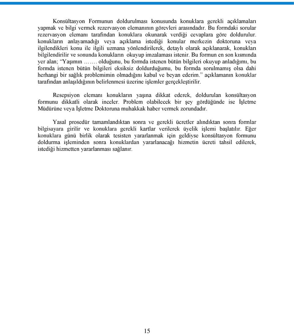 konukların anlayamadığı veya açıklama istediği konular merkezin doktoruna veya ilgilendikleri konu ile ilgili uzmana yönlendirilerek, detaylı olarak açıklanarak, konukları bilgilendirilir ve sonunda