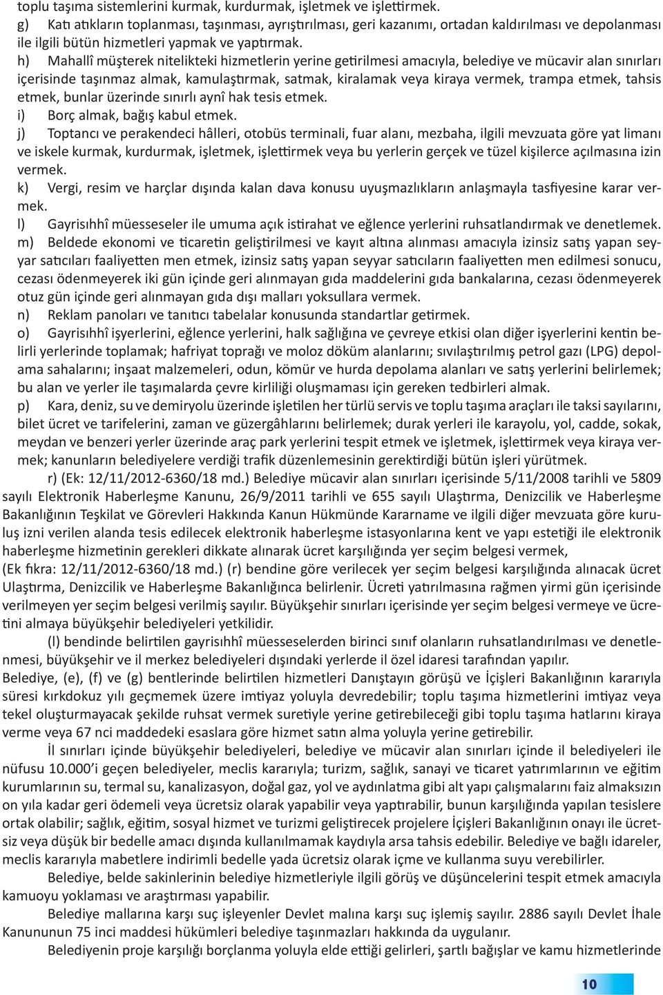 h) Mahallî müşterek nitelikteki hizmetlerin yerine getirilmesi amacıyla, belediye ve mücavir alan sınırları içerisinde taşınmaz almak, kamulaştırmak, satmak, kiralamak veya kiraya vermek, trampa